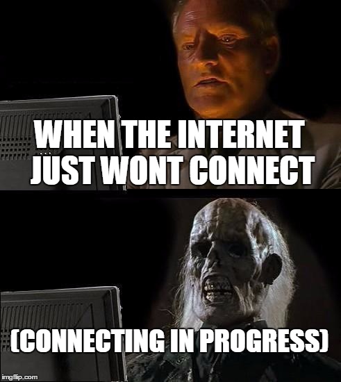 I'll Just Wait Here Meme | WHEN THE INTERNET JUST WONT CONNECT; (CONNECTING IN PROGRESS) | image tagged in memes,ill just wait here | made w/ Imgflip meme maker