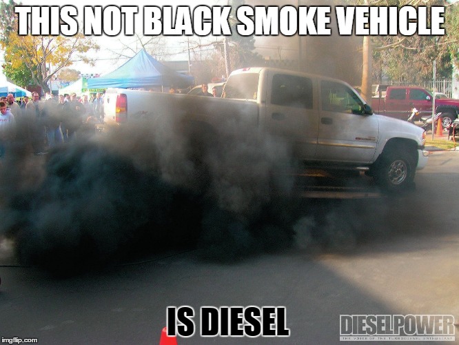 Is Just Diesel | THIS NOT BLACK SMOKE VEHICLE; IS DIESEL | image tagged in diesel trucks,diesel cars,black smoke car,funny,diesel power | made w/ Imgflip meme maker