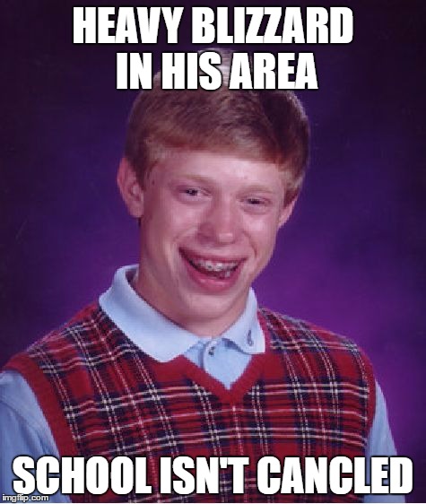 Maybe it's the same day this photo was taken | HEAVY BLIZZARD IN HIS AREA; SCHOOL ISN'T CANCLED | image tagged in memes,bad luck brian,blizzard,school | made w/ Imgflip meme maker