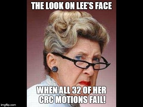 Angry old lady | THE LOOK ON LEE'S FACE; WHEN ALL 32 OF HER CRC MOTIONS FAIL! | image tagged in angry old lady | made w/ Imgflip meme maker
