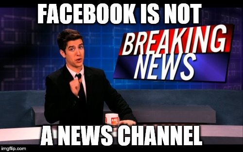 Breaking News Man | FACEBOOK IS NOT; A NEWS CHANNEL | image tagged in breaking news man | made w/ Imgflip meme maker