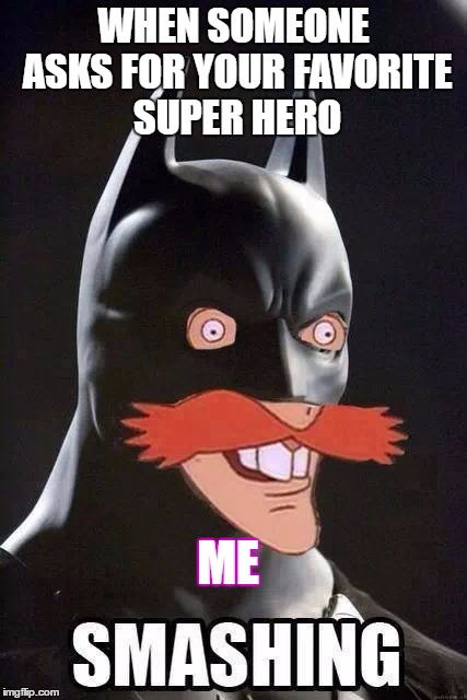 smashing batman | WHEN SOMEONE ASKS FOR YOUR FAVORITE SUPER HERO; ME | image tagged in smashing batman | made w/ Imgflip meme maker