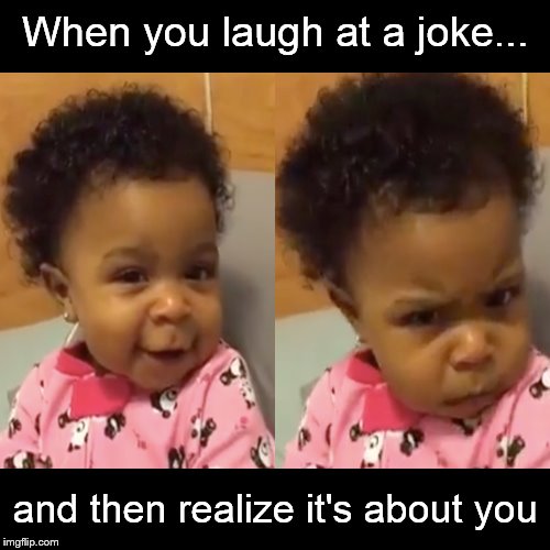 It's called "Irony"..... | When you laugh at a joke... and then realize it's about you | image tagged in funny memes,jokes,funny,funny baby,irony meme | made w/ Imgflip meme maker