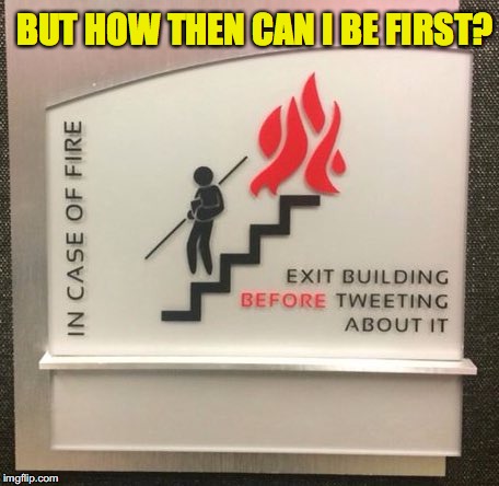 Narcissist As Fire Hazard | BUT HOW THEN CAN I BE FIRST? | image tagged in tweeting,fire alarm,evacuation,narcissism | made w/ Imgflip meme maker