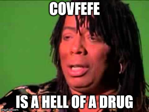 Rick James | COVFEFE; IS A HELL OF A DRUG | image tagged in rick james | made w/ Imgflip meme maker