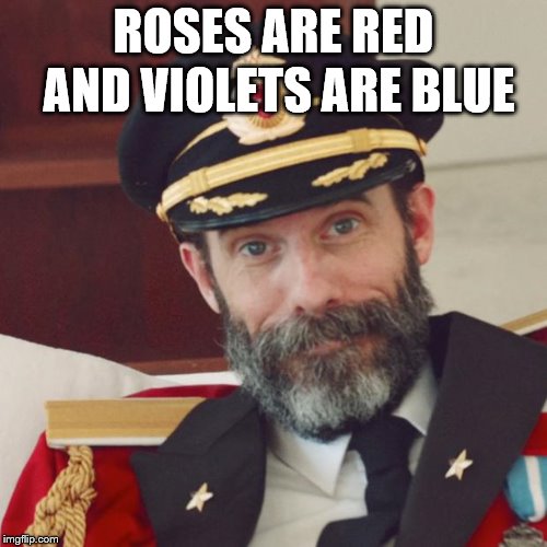 An amazing poem | ROSES ARE RED; AND VIOLETS ARE BLUE | image tagged in captain obvious | made w/ Imgflip meme maker