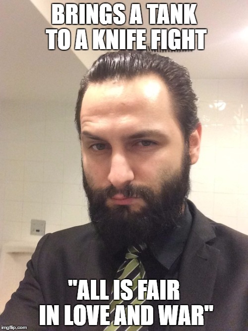 All is fair in love and war | BRINGS A TANK TO A KNIFE FIGHT; "ALL IS FAIR IN LOVE AND WAR" | image tagged in overkill,love,war,weapon | made w/ Imgflip meme maker