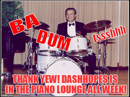 THANK YEW! DASHHOPES IS IN THE PIANO LOUNGE ALL WEEK! | made w/ Imgflip meme maker