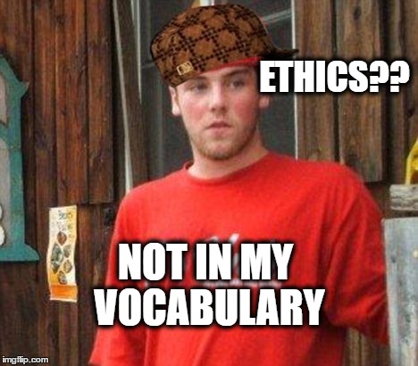 ETHICS?? NOT IN MY VOCABULARY | made w/ Imgflip meme maker
