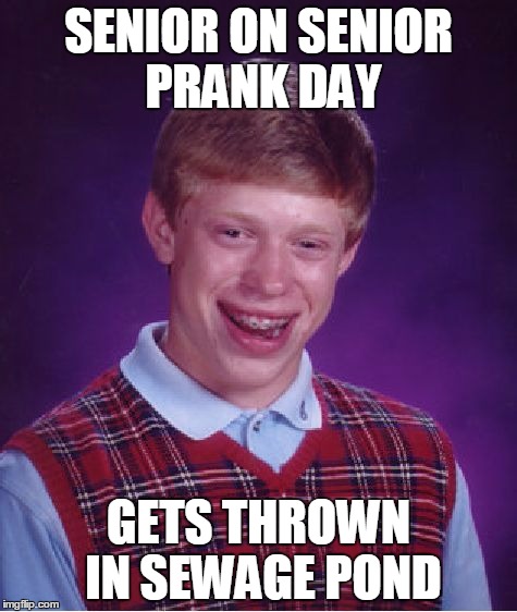 Bad Luck Brian Meme | SENIOR ON SENIOR PRANK DAY; GETS THROWN IN SEWAGE POND | image tagged in memes,bad luck brian | made w/ Imgflip meme maker