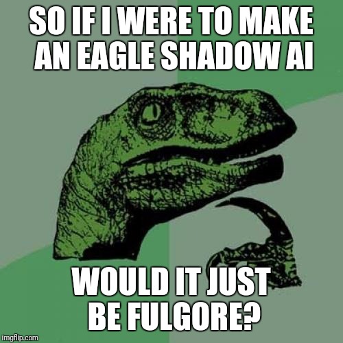 Philosoraptor Meme | SO IF I WERE TO MAKE AN EAGLE SHADOW AI; WOULD IT JUST BE FULGORE? | image tagged in memes,philosoraptor | made w/ Imgflip meme maker