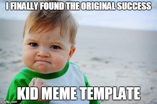 Success Kid Original | I FINALLY FOUND THE ORIGINAL SUCCESS; KID MEME TEMPLATE | image tagged in memes,success kid original | made w/ Imgflip meme maker