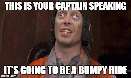 Crazy Eyes | THIS IS YOUR CAPTAIN SPEAKING; IT'S GOING TO BE A BUMPY RIDE | image tagged in crazy eyes | made w/ Imgflip meme maker