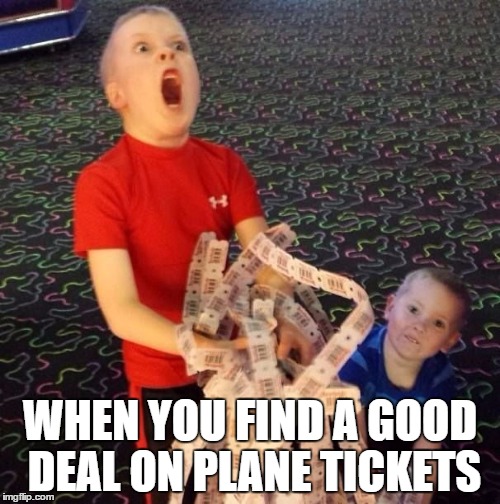 Overly Excited Ticket Kid | WHEN YOU FIND A GOOD DEAL ON PLANE TICKETS | image tagged in overly excited ticket kid | made w/ Imgflip meme maker