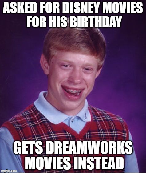 bad luck birthday boy | ASKED FOR DISNEY MOVIES FOR HIS BIRTHDAY; GETS DREAMWORKS MOVIES INSTEAD | image tagged in memes,bad luck brian,disney,dreamworks | made w/ Imgflip meme maker