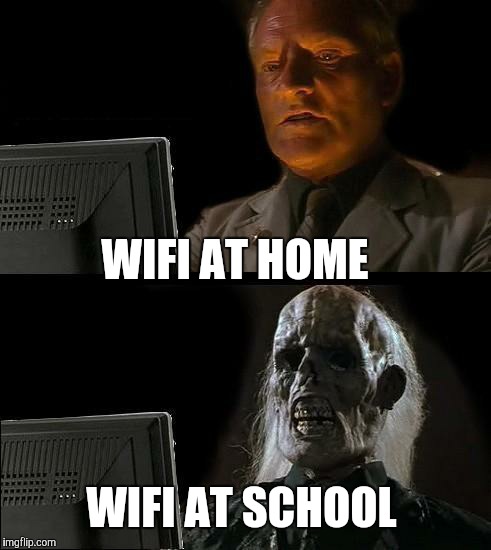 I'll Just Wait Here Meme | WIFI AT HOME; WIFI AT SCHOOL | image tagged in memes,ill just wait here | made w/ Imgflip meme maker