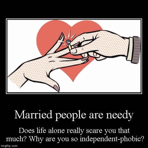 How to annoy married people always asking why people are single | image tagged in funny,demotivationals | made w/ Imgflip demotivational maker
