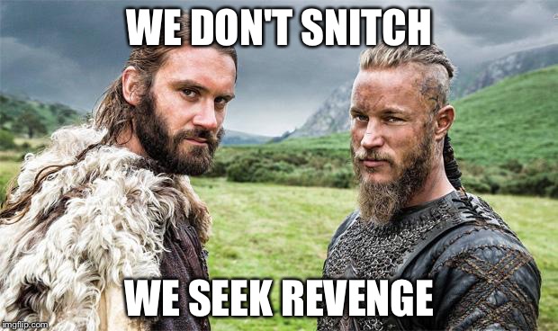 Vikings | WE DON'T SNITCH; WE SEEK REVENGE | image tagged in vikings | made w/ Imgflip meme maker