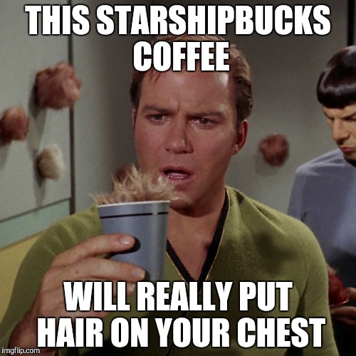 Dammit Jim, I'm a barista not a doctor. | THIS STARSHIPBUCKS COFFEE; WILL REALLY PUT HAIR ON YOUR CHEST | image tagged in memes,funny,star trek,captain kirk,coffee | made w/ Imgflip meme maker
