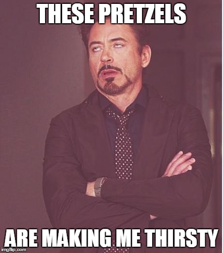 Face You Make Robert Downey Jr Meme | THESE PRETZELS; ARE MAKING ME THIRSTY | image tagged in memes,face you make robert downey jr | made w/ Imgflip meme maker