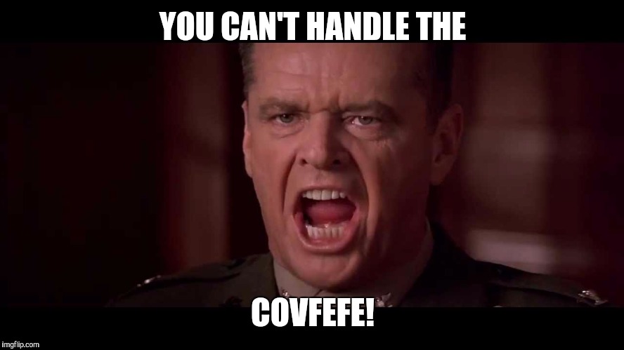 YOU CAN'T HANDLE THE COVFEFE! | made w/ Imgflip meme maker