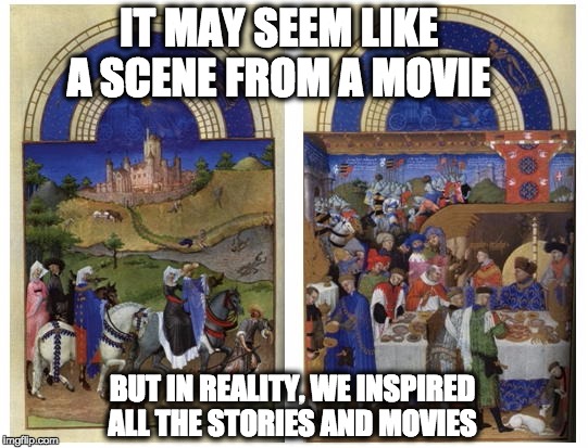 IT MAY SEEM LIKE A SCENE FROM A MOVIE; BUT IN REALITY, WE INSPIRED ALL THE STORIES AND MOVIES | made w/ Imgflip meme maker