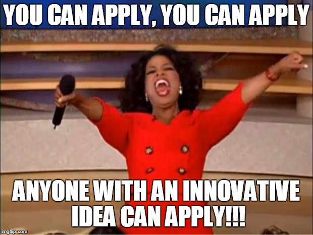 Oprah You Get A Meme | YOU CAN APPLY, YOU CAN APPLY; ANYONE WITH AN INNOVATIVE IDEA CAN APPLY!!! | image tagged in memes,oprah you get a | made w/ Imgflip meme maker