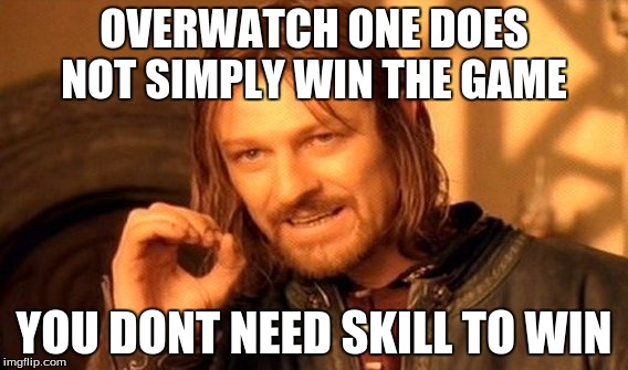 One Does Not Simply | OVERWATCH ONE DOES NOT SIMPLY WIN THE GAME; YOU DONT NEED SKILL TO WIN | image tagged in memes,one does not simply | made w/ Imgflip meme maker
