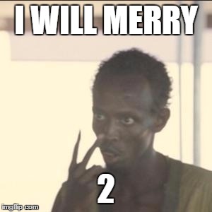 why not 2  ?? | I WILL MERRY; 2 | image tagged in memes,look at me | made w/ Imgflip meme maker