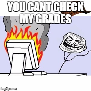 TROLL FACE COMPUTER |  YOU CANT CHECK MY GRADES | image tagged in troll face computer,scumbag | made w/ Imgflip meme maker