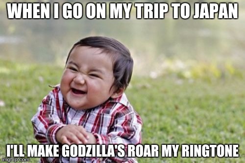 Evil Toddler Meme | WHEN I GO ON MY TRIP TO JAPAN; I'LL MAKE GODZILLA'S ROAR MY RINGTONE | image tagged in memes,evil toddler,godzilla | made w/ Imgflip meme maker