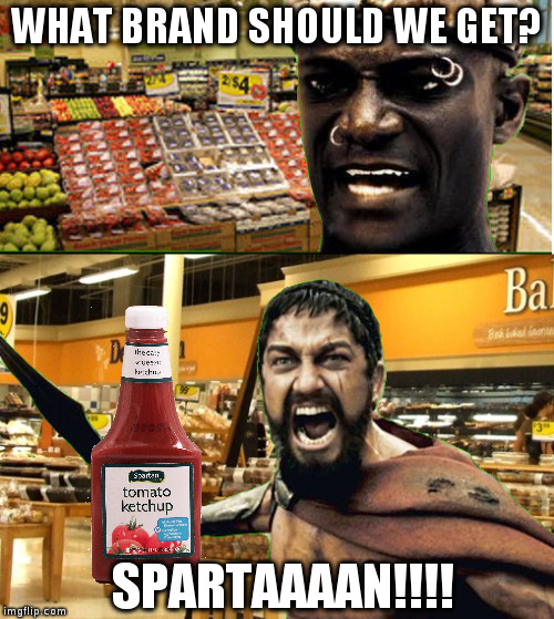 King Leonidas' favorite brand of ketchup | WHAT BRAND SHOULD WE GET? SPARTAAAAN!!!! | image tagged in sparta leonidas,300,this is sparta,memes | made w/ Imgflip meme maker