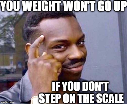 Slick,  eh? | YOU WEIGHT WON'T GO UP; IF YOU DON'T STEP ON THE SCALE | image tagged in thinking black guy | made w/ Imgflip meme maker