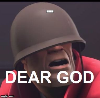 Dear God | ... | image tagged in dear god | made w/ Imgflip meme maker