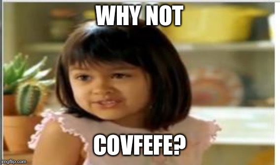 WHY NOT COVFEFE? | made w/ Imgflip meme maker