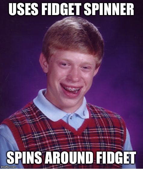 Bad Luck Brian Meme | USES FIDGET SPINNER SPINS AROUND FIDGET | image tagged in memes,bad luck brian | made w/ Imgflip meme maker