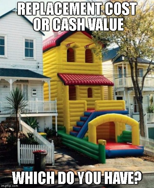 Bounce House | REPLACEMENT COST OR CASH VALUE; WHICH DO YOU HAVE? | image tagged in bounce house | made w/ Imgflip meme maker