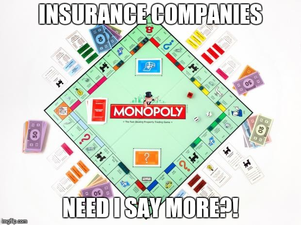Monopoly & Politics | INSURANCE COMPANIES; NEED I SAY MORE?! | image tagged in monopoly  politics | made w/ Imgflip meme maker