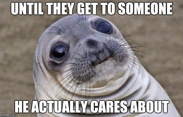 Awkward Moment Sealion Meme | UNTIL THEY GET TO SOMEONE HE ACTUALLY CARES ABOUT | image tagged in memes,awkward moment sealion | made w/ Imgflip meme maker