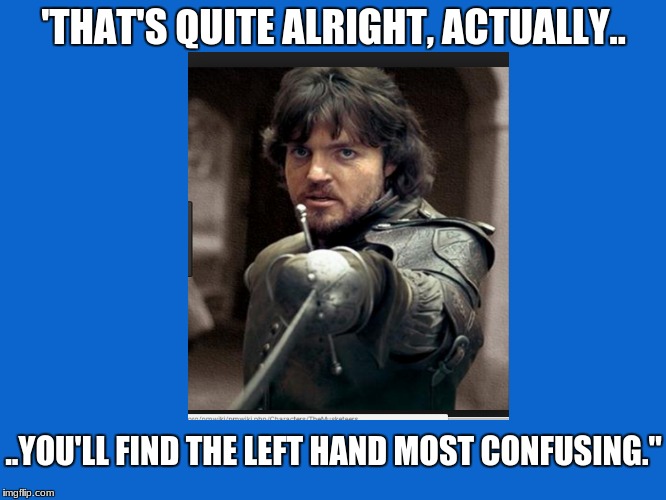 'THAT'S QUITE ALRIGHT, ACTUALLY.. ..YOU'LL FIND THE LEFT HAND MOST CONFUSING." | image tagged in movies,3 musketeers | made w/ Imgflip meme maker