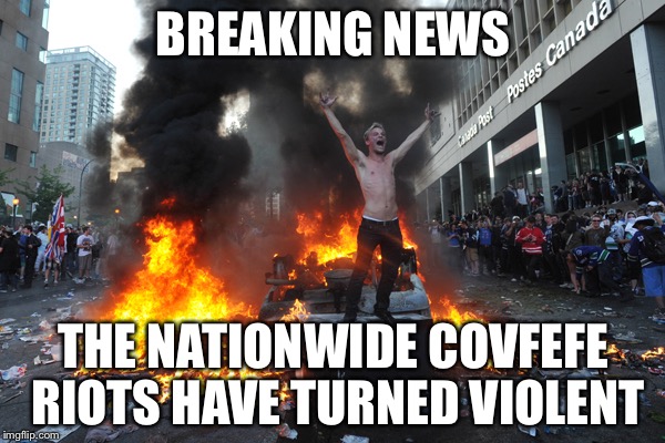 BREAKING NEWS THE NATIONWIDE COVFEFE RIOTS HAVE TURNED VIOLENT | made w/ Imgflip meme maker