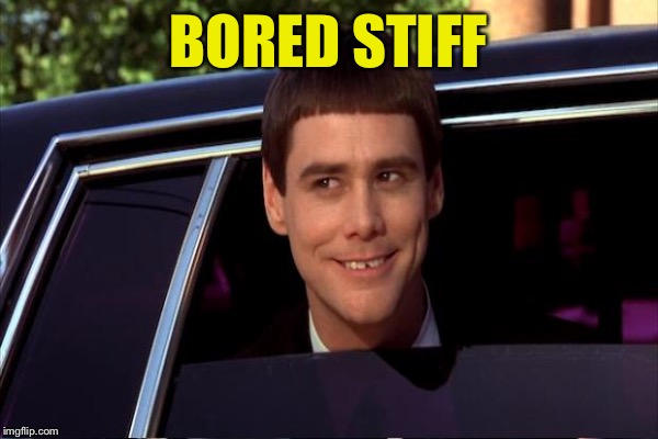 BORED STIFF | made w/ Imgflip meme maker