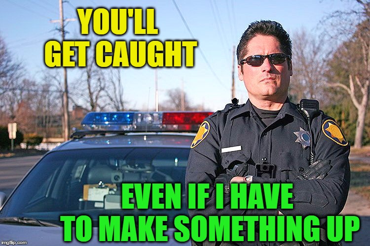 YOU'LL GET CAUGHT EVEN IF I HAVE TO MAKE SOMETHING UP | made w/ Imgflip meme maker