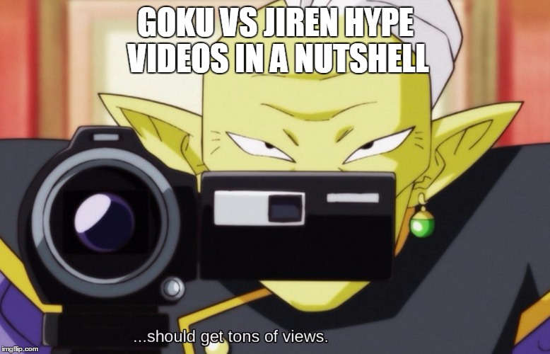 The Hype! | GOKU VS JIREN HYPE VIDEOS IN A NUTSHELL | image tagged in gowasu should get tons of views,memes,dragon ball super,dragon ball,gowasu,goku vs jiren | made w/ Imgflip meme maker