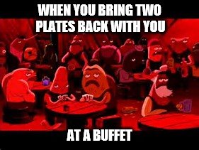 buffet | WHEN YOU BRING TWO PLATES BACK WITH YOU; AT A BUFFET | image tagged in spongebob | made w/ Imgflip meme maker
