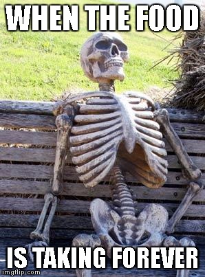 Waiting Skeleton | WHEN THE FOOD; IS TAKING FOREVER | image tagged in memes,waiting skeleton | made w/ Imgflip meme maker