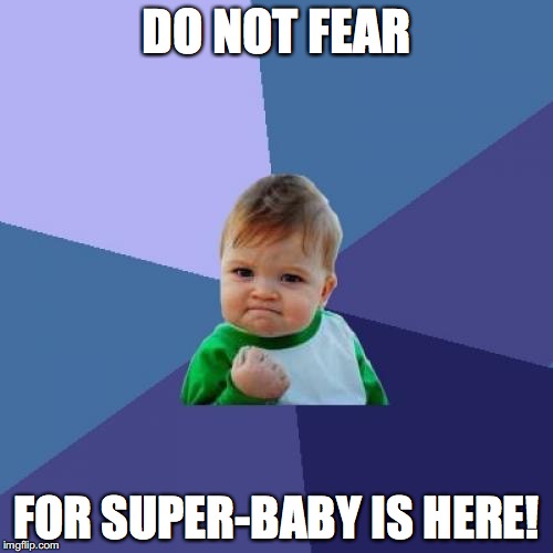 Success Kid Meme | DO NOT FEAR; FOR SUPER-BABY IS HERE! | image tagged in memes,success kid | made w/ Imgflip meme maker