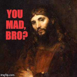 Mellow Bro Jesus | YOU MAD,  BRO? | image tagged in mellow bro jesus | made w/ Imgflip meme maker