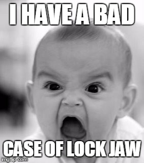 Angry Baby | I HAVE A BAD; CASE OF LOCK JAW | image tagged in memes,angry baby | made w/ Imgflip meme maker