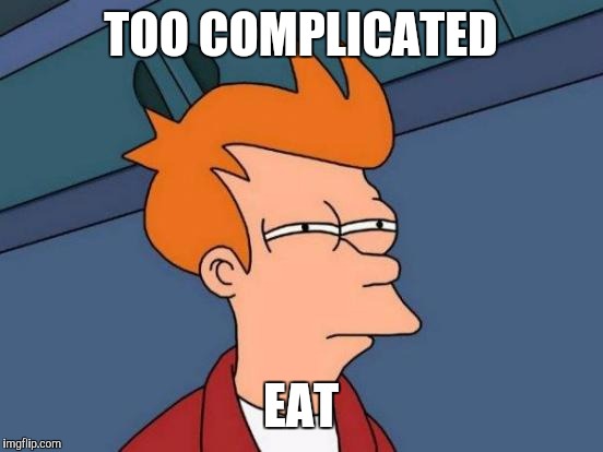 Futurama Fry Meme | TOO COMPLICATED EAT | image tagged in memes,futurama fry | made w/ Imgflip meme maker